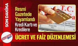 Kredi Kartı ve Kredilere Ücret ve Faiz Düzenlemesi geliyor