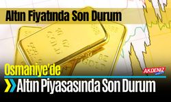 Osmaniye'de Altın Piyasasında Son Durum
