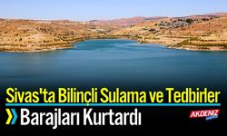 Bilinçli Sulama ve Tedbirler Sivas'ta Barajları Kurtardı