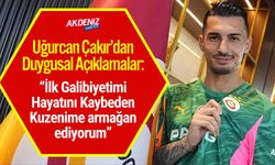 Uğurcan Çakır’dan Duygusal Açıklamalar