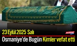 Osmaniye'de 23 Eylül 2025 Salı Günü Vefat Edenler