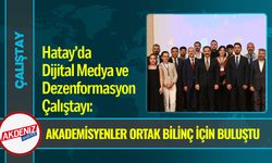 Hatay’da Dijital Medya ve Dezenformasyon Çalıştayı: Akademisyenler Ortak Bilinç için Buluştu