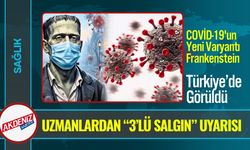 “3’lü Salgın” Uyarısı; COVİD-19'un Frankenstein varyantı