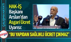 HAK-İŞ Başkanı Arslan: “Bu Yapıdan Sağlıklı Ücret Çıkmaz”
