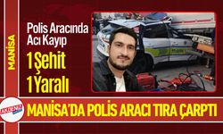 Manisa'da Polis Aracı Tıra Çarptı: 1 Şehit, 1 Yaralı