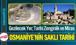 Osmaniye’de Gezilecek Yerler; Tarihi Zenginlikleri