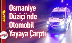 Osmaniye Düziçi’nde Otomobil Yayaya Çarptı