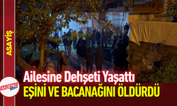 Ailesine Dehşeti Yaşattı, Eşini ve Bacanağını Öldürdü!