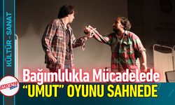 Bağımlılıkla Mücadelede "Umut" Oyunu Sahnede!