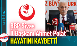 BBP Sivas İl Başkanı Ahmet Polat Hayatını Kaybetti!