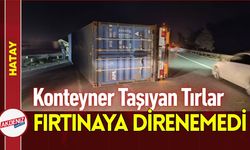 Yüklü Tırlar dahi Şiddetli Fırtınaya Direnemedi