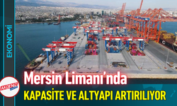 Mersin Limanı’nda Kapasite ve Altyapı Artırılıyor!