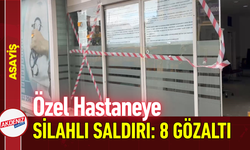 Özel Hastaneye Silahlı Saldırı: 8 Gözaltı