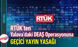 RTÜK’ten Yalova’daki DEAŞ Operasyonuna Geçici Yayın Yasağı!
