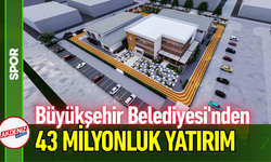 Büyükşehir Belediyesi'nden 43 Milyonluk Yatırım!