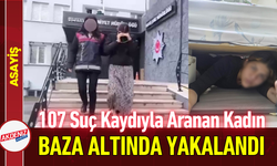 107 Suç Kaydıyla Aranan Kadın Baza Altında Yakalandı!