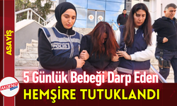 5 Günlük Bebeği Darp Eden Hemşire Tutuklandı!