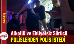 Alkollü ve Ehliyetsiz Sürücü, Polislerden Polis İstedi!