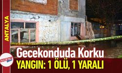 Antalya’da Gecekonduda Yangın: 1 Ölü, 1 Yaralı
