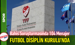 Bahis Soruşturmasında 104 Menajer Futbol Disiplin Kurulu'nda!