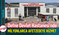 Defne Devlet Hastanesi'nde Milyonlarca Afetzedeye Sağlık Hizmeti!