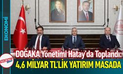 DOĞAKA Toplantısı Yapıldı: 4,6 Milyar TL’lik Yatırım Masada