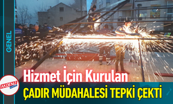 Hizmet İçin Kurulan Çadır Müdahalesi Tepki Çekti!