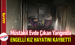 Müstakil Evde Çıkan Yangında Engelli Genç Kız Hayatını Kaybetti!