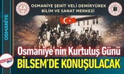 Osmaniye'nin Kurtuluş Günü Mücadelesi  BİLSEM'de Konuşulacak