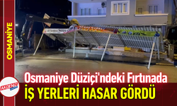 Osmaniye Düziçi'ndeki Fırtınada İş Yerleri Hasar Gördü!