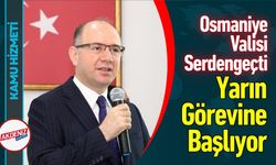 Osmaniye’nin Yeni Valisi Serdengeçti, yarın göreve başlıyor