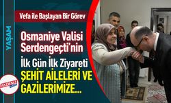 Osmaniye Valisi Serdengeçti'den Vefa ile Başlayan Görev...