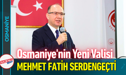 Osmaniye'nin Yeni Valisi Mehmet Fatih Serdengeçti Oldu!