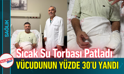Sıcak Su Torbası Patladı, Vücudunun Yüzde 30’u Yandı!