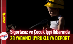 Sigortasız ve Çocuk İşçi İhbarında 28 Yabancı Uyrukluya Deport!