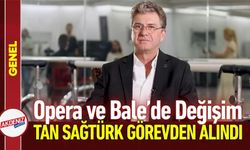 Devlet Opera ve Balesi’nde Tan Sağtürk Görevden Alındı