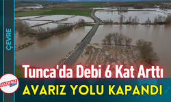 Tunca Nehri'nde Debi 6 Kat Arttı, Avarız Yolu Kapandı!