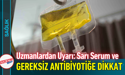 Uzmanlardan Uyarı: Sarı Serum ve Gereksiz Antibiyotiğe Dikkat!