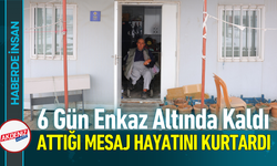 6 Gün Enkaz Altında Kaldı, Attığı Mesaj Hayatını Kurtardı!