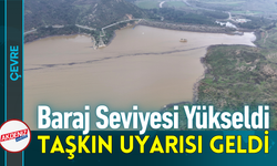 Baraj Seviyesi Yükseldi, Taşkın Uyarısı Geldi!