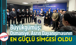 Büyükgümüş: Osmaniye, Asrın Dayanışmasının Simgesi Oldu!