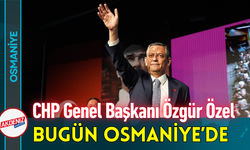 CHP Genel Başkanı Özgür Özel Bugün Osmaniye’de!