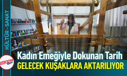 Kadın Emeğiyle Dokunan Tarih Gelecek Kuşaklara Aktarılıyor!