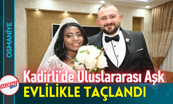Kadirli’de Uluslararası Aşk Evlilikle Taçlandı!