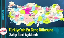 Türkiye’nin En Genç Nüfusuna Sahip İlleri Açıklandı