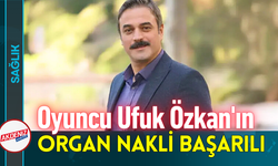 Oyuncu Ufuk Özkan'ın Organ Nakli Başarılı Geçti!