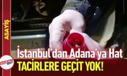 İstanbul’dan Adana’ya Zehir Hattı: Tacirlere Geçit Yok!