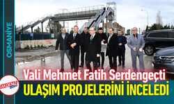 Osmaniye Valisi Serdengeçti, Ulaşım Projelerini İnceledi!