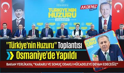 "Türkiye'nin Huzuru" Toplantısı Osmaniye'de Yapıldı: Yerlikaya'dan Güçlü Türkiye Vurgusu