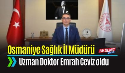 Osmaniye Sağlık İl Müdürü Uzman Doktor Emrah Ceviz atandı